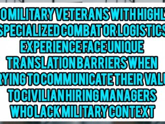 Do Military Veterans With Highly Specialized Combat Or Logistics Experience Face Unique Translation Barriers When Trying To Communicate Their Value To Civilian Hiring Managers Who Lack Military Context