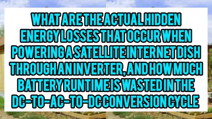 What Are The Actual Hidden Energy Losses That Occur When Powering A Satellite Internet Dish Through An Inverter, And How Much Battery Runtime Is Wasted In The DC-to-AC-to-DC Conversion Cycle