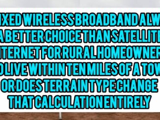 Is Fixed Wireless Broadband Always A Better Choice Than Satellite Internet For Rural Homeowners Who Live Within Ten Miles Of A Tower, Or Does Terrain Type Change That Calculation Entirely