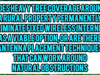 Does Heavy Tree Coverage Around A Rural Property Permanently Eliminate Fixed Wireless Internet As A Viable Option, Or Are There Antenna Placement Techniques That Can Work Around Natural Obstructions