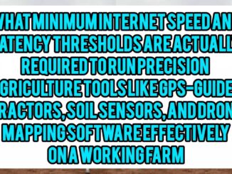 What Minimum Internet Speed And Latency Thresholds Are Actually Required To Run Precision Agriculture Tools Like GPS-Guided Tractors, Soil Sensors, And Drone Mapping Software Effectively On A Working Farm