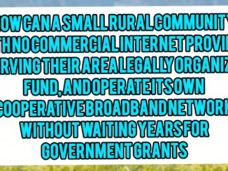 How Can A Small Rural Community With No Commercial Internet Provider Serving Their Area Legally Organize, Fund, And Operate Its Own Cooperative Broadband Network Without Waiting Years For Government Grants
