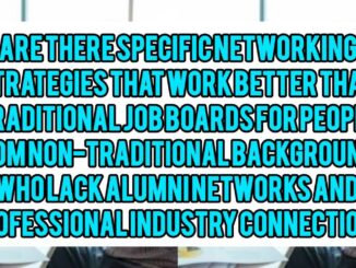 Are There Specific Networking Strategies That Work Better Than Traditional Job Boards For People From Non-Traditional Backgrounds Who Lack Alumni Networks And Professional Industry Connections